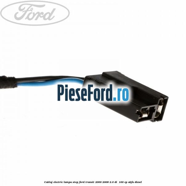 Cablaj electric lampa stop Ford Transit 2000-2006 2.0 DI  100 cp ABFA diesel