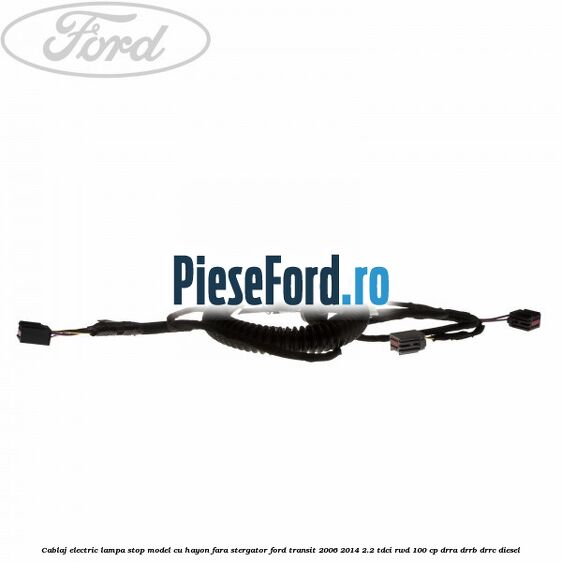 Cablaj electric lampa stop model cu hayon fara stergator Ford Transit 2006-2014 2.2 TDCi RWD 100 cp DRRA, DRRB, DRRC diesel