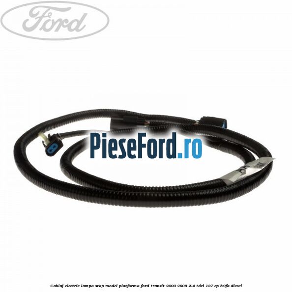 Cablaj electric lampa stop model platforma Ford Transit 2000-2006 2.4 TDCi 137 cp H9FA diesel