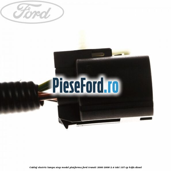 Cablaj electric lampa stop model platforma Ford Transit 2000-2006 2.4 TDCi 137 cp H9FA diesel