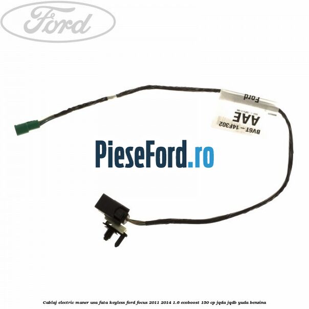 Cablaj electric maner usa fata keyless Ford Focus 2011-2014 1.6 EcoBoost 150 cp JQDA, JQDB, YUDA benzina
