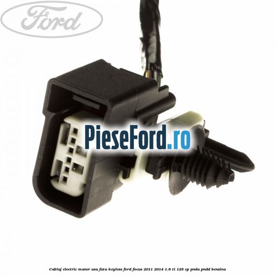 Cablaj electric maner usa fata keyless Ford Focus 2011-2014 1.6 Ti 125 cp PNDA, PNDD benzina