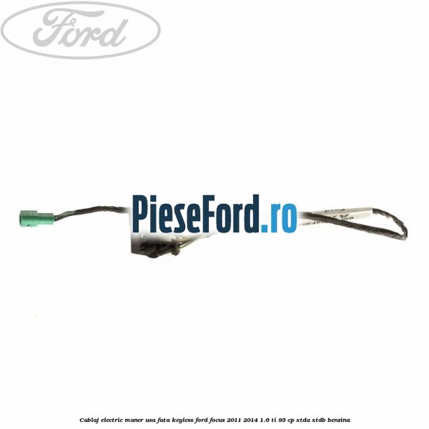 Cablaj electric maner usa fata keyless Ford Focus 2011-2014 1.6 Ti 85 cp Cablaj electric maner usa fata keyless Ford Focus 2011-2014 1.6 Ti 85 cp XTDA, XTDB benzina