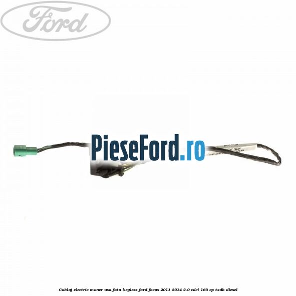 Cablaj electric maner usa fata keyless Ford Focus 2011-2014 2.0 TDCi 163 cp Cablaj electric maner usa fata keyless Ford Focus 2011-2014 2.0 TDCi 163 cp TXDB diesel