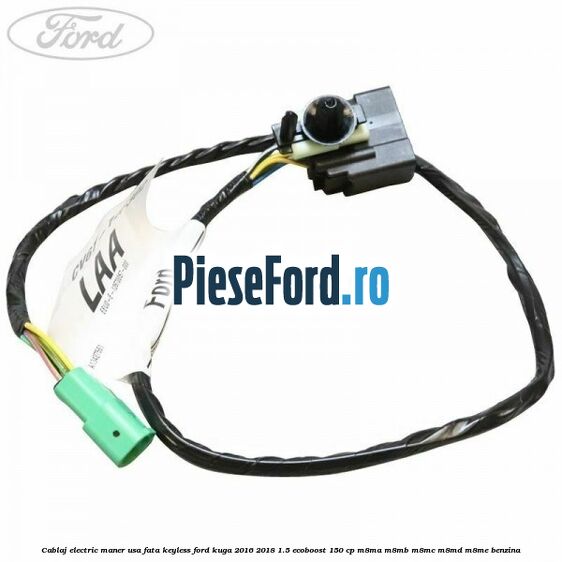 Cablaj electric maner usa fata keyless Ford Kuga 2016-2018 1.5 EcoBoost 150 cp M8MA, M8MB, M8MC, M8MD, M8ME benzina