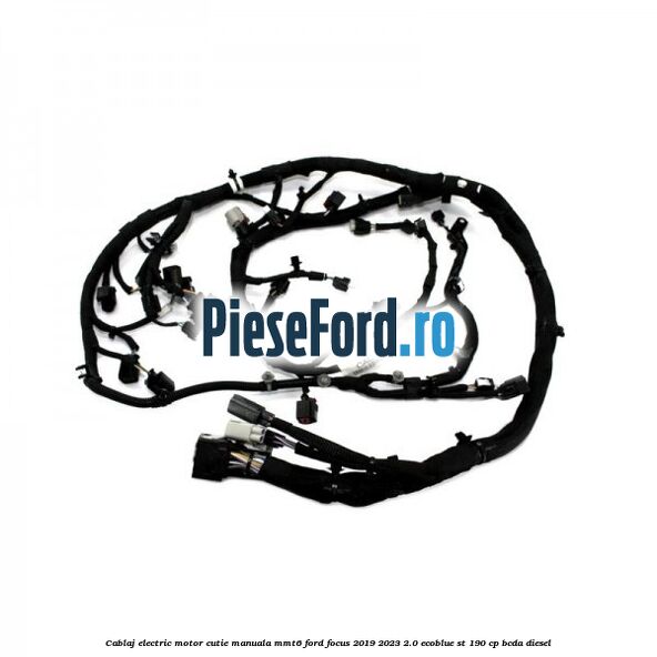 Cablaj electric motor cutie manuala MMT6 Ford Focus 2019-2023 2.0 EcoBlue ST 190 cp BCDA diesel