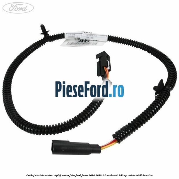Cablaj electric motor reglaj scaun fata Ford Focus 2014-2018 1.5 EcoBoost 150 cp M8DA, M8DB benzina