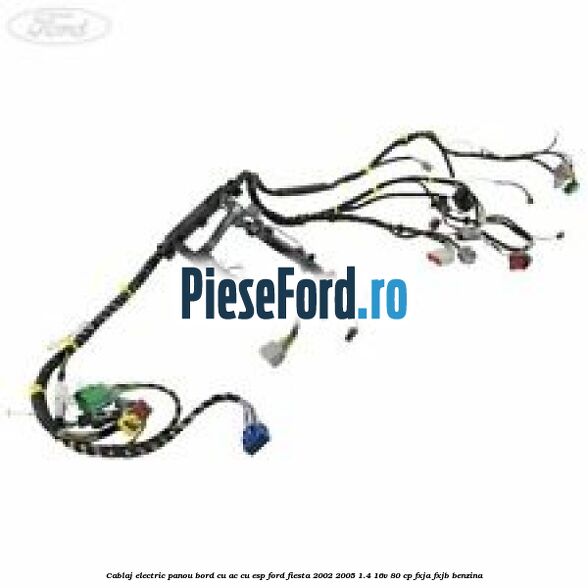 Cablaj electric panou bord cu AC cu ESP Ford Fiesta 2002-2005 1.4 16V 80 cp FXJA, FXJB benzina