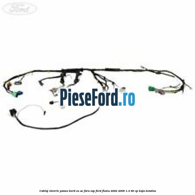 Cablaj electric panou bord cu AC fara ESP Ford Fiesta 2002-2005 1.3 60 cp BAJA benzina