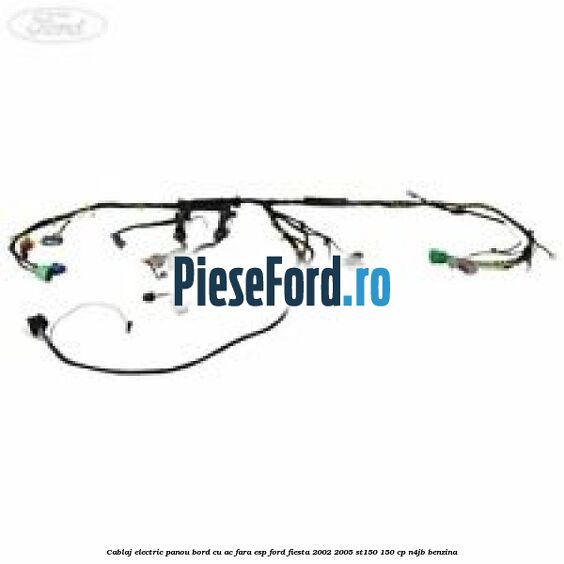Cablaj electric panou bord cu AC fara ESP Ford Fiesta 2002-2005 ST150 150 cp N4JB benzina