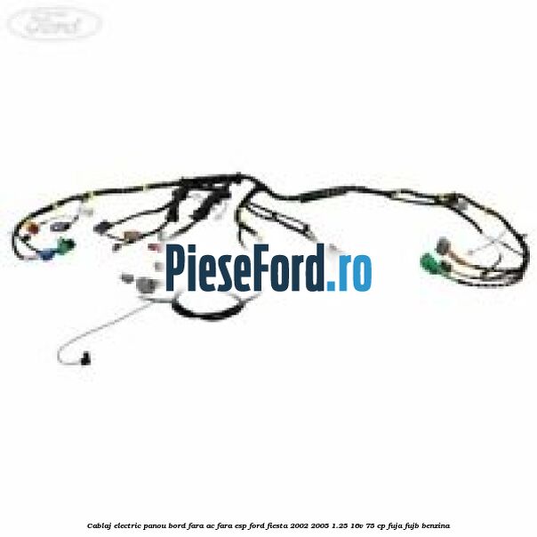 Cablaj electric panou bord fara AC fara ESP Ford Fiesta 2002-2005 1.25 16V 75 cp FUJA, FUJB benzina