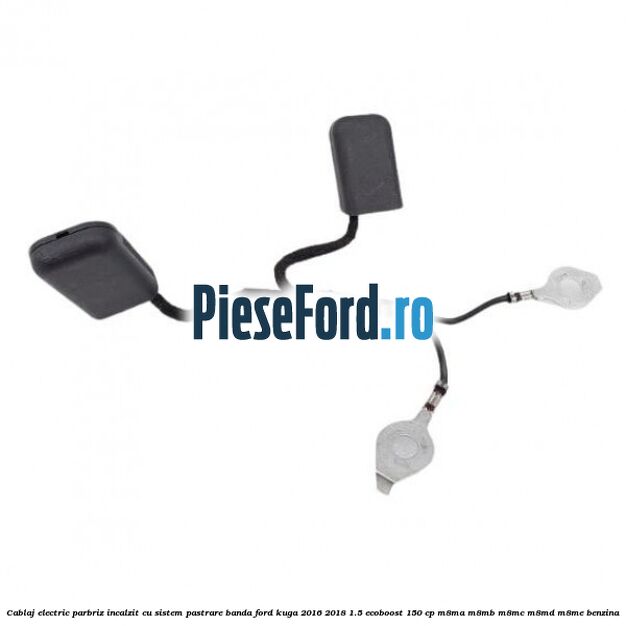 Cablaj electric parbriz incalzit cu sistem pastrare banda Ford Kuga 2016-2018 1.5 EcoBoost 150 cp M8MA, M8MB, M8MC, M8MD, M8ME benzina