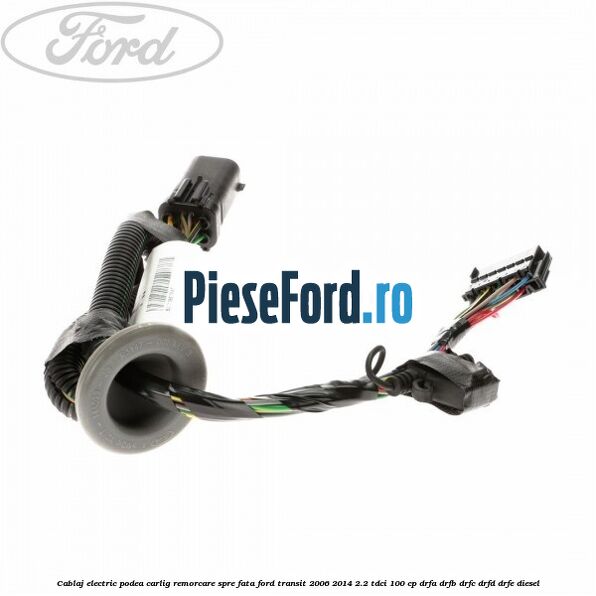 Cablaj electric podea carlig remorcare spre fata Ford Transit 2006-2014 2.2 TDCi 100 cp Cablaj electric podea carlig remorcare spre fata Ford Transit 2006-2014 2.2 TDCi 100 cp DRFA, DRFB, DRFC, DRFD, DRFE diesel