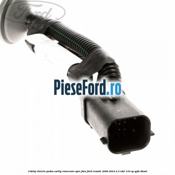 Cablaj electric podea carlig remorcare spre fata Ford Transit 2006-2014 2.2 TDCi 110 cp QVFA diesel
