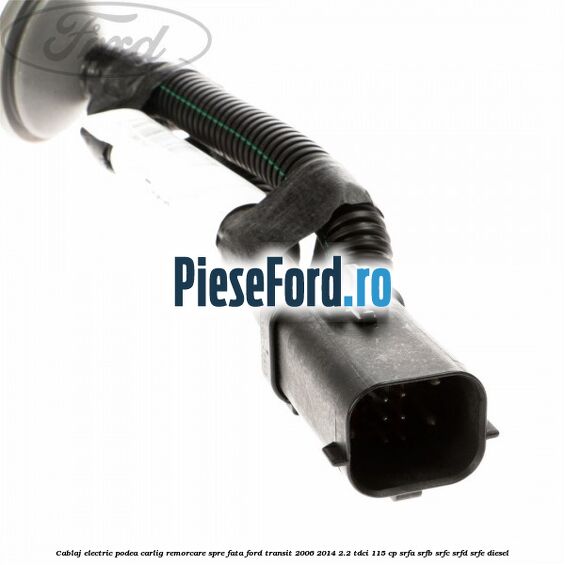 Cablaj electric podea carlig remorcare spre fata Ford Transit 2006-2014 2.2 TDCi 115 cp SRFA, SRFB, SRFC, SRFD, SRFE diesel
