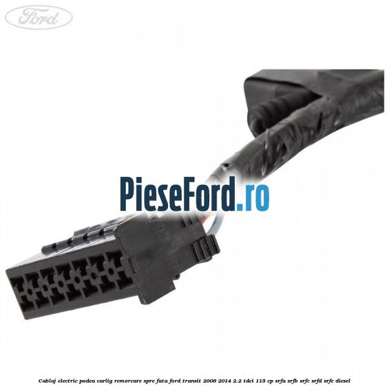 Cablaj electric podea carlig remorcare spre fata Ford Transit 2006-2014 2.2 TDCi 115 cp SRFA, SRFB, SRFC, SRFD, SRFE diesel