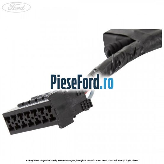 Cablaj electric podea carlig remorcare spre fata Ford Transit 2006-2014 2.4 TDCi 140 cp H9FB diesel