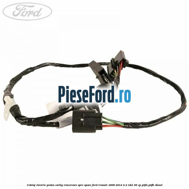 Cablaj electric podea carlig remorcare spre spate Ford Transit 2006-2014 2.2 TDCi 85 cp P8FA, P8FB diesel