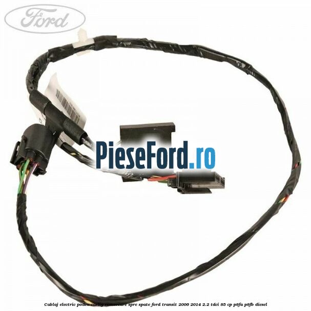 Cablaj electric podea carlig remorcare spre spate Ford Transit 2006-2014 2.2 TDCi 85 cp P8FA, P8FB diesel