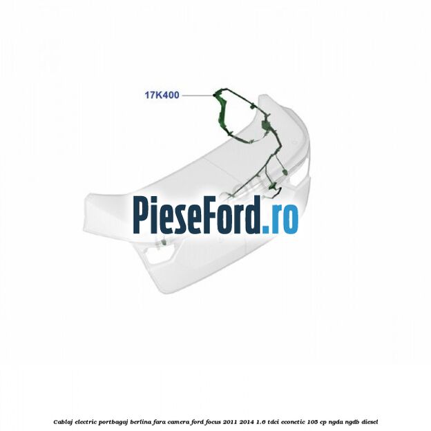 Cablaj electric portbagaj berlina fara camera Ford Focus 2011-2014 1.6 TDCi ECOnetic 105 cp NGDA, NGDB diesel