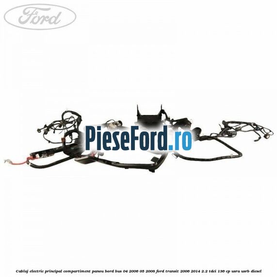Cablaj electric principal compartiment panou bord BUS 04/2006-05/2008 Ford Transit 2006-2014 2.2 TDCi 136 cp USRA, USRB diesel