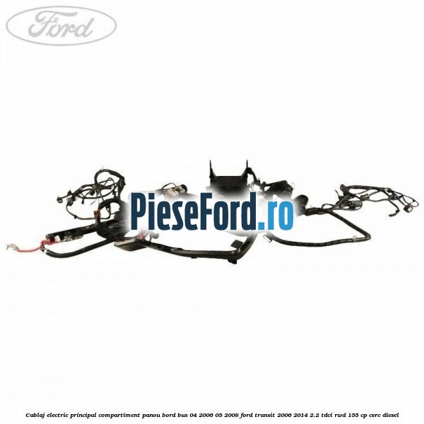Cablaj electric principal compartiment panou bord BUS 04/2006-05/2008 Ford Transit 2006-2014 2.2 TDCi RWD 155 cp Cablaj electric principal compartiment panou bord BUS 04/2006-05/2008 Ford Transit 2006-2014 2.2 TDCi RWD 155 cp CVRC diesel