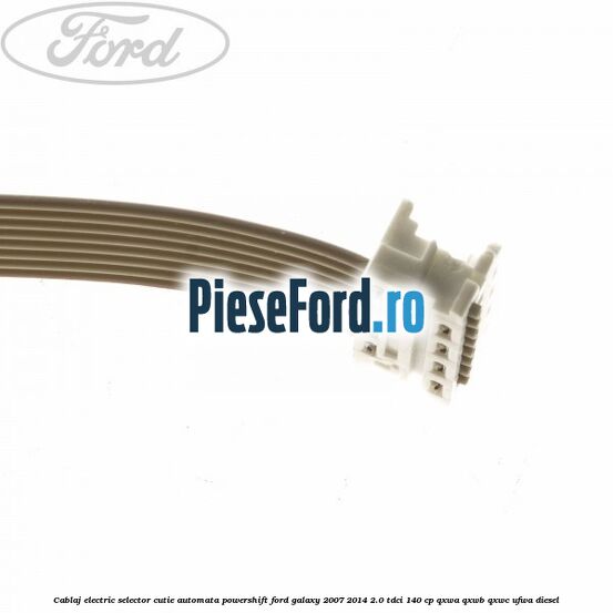Cablaj electric selector cutie automata Powershift Ford Galaxy 2007-2014 2.0 TDCi 140 cp QXWA, QXWB, QXWC, UFWA diesel