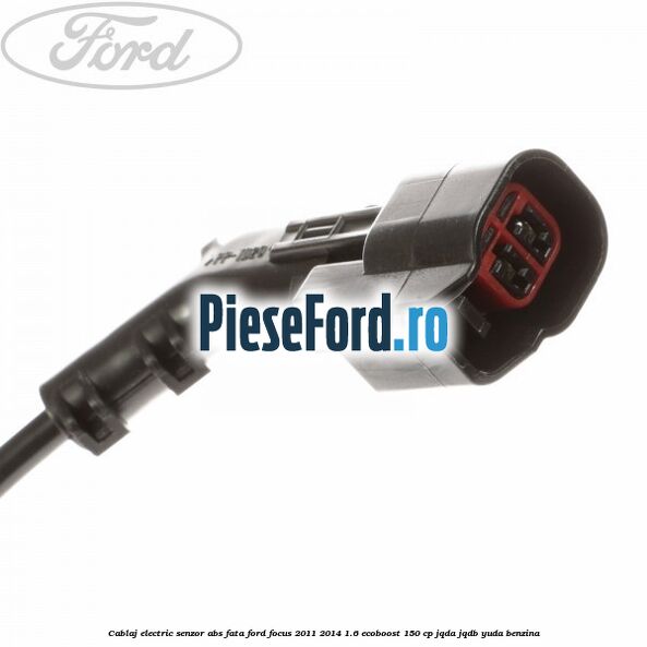Cablaj electric senzor abs fata Ford Focus 2011-2014 1.6 EcoBoost 150 cp JQDA, JQDB, YUDA benzina