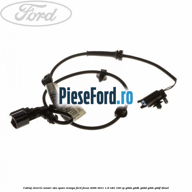 Cablaj electric senzor abs spate stanga Ford Focus 2008-2011 1.6 TDCi 109 cp G8DA, G8DB, G8DD, G8DE, G8DF diesel