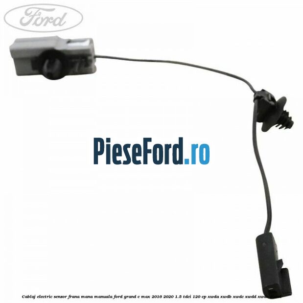 Cablaj electric senzor frana mana manuala Ford Grand C-Max 2016-2020 1.5 TDCi 120 cp Cablaj electric senzor frana mana manuala Ford Grand C-Max 2016-2020 1.5 TDCi 120 cp XWDA, XWDB, XWDC, XWDD, XWDE diesel