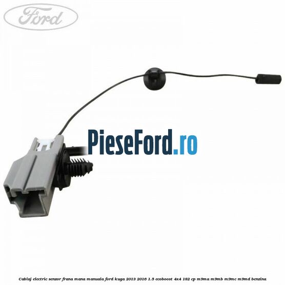 Cablaj electric senzor frana mana manuala Ford Kuga 2013-2016 1.5 EcoBoost 4x4 182 cp M9MA, M9MB, M9MC, M9MD benzina