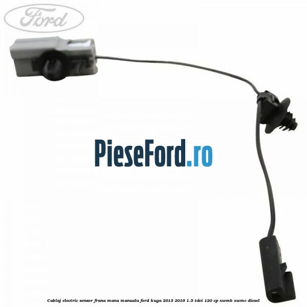 Cablaj electric senzor frana mana manuala Ford Kuga 2013-2016 1.5 TDCi 120 cp XWMB, XWMC diesel