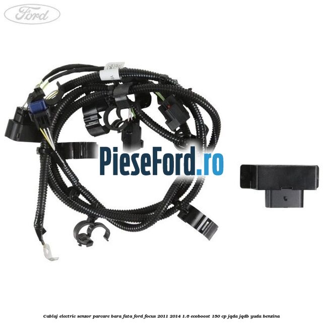 Cablaj electric senzor parcare bara fata Ford Focus 2011-2014 1.6 EcoBoost 150 cp JQDA, JQDB, YUDA benzina