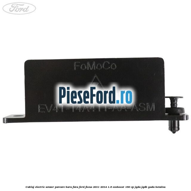 Cablaj electric senzor parcare bara fata Ford Focus 2011-2014 1.6 EcoBoost 150 cp JQDA, JQDB, YUDA benzina