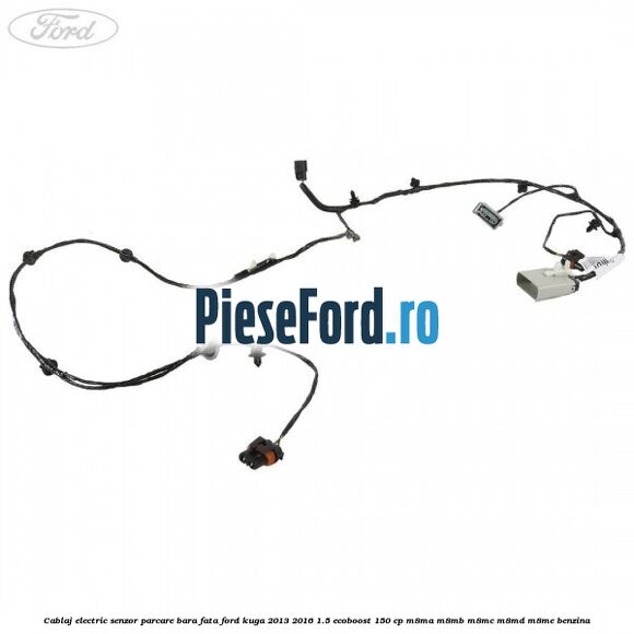 Cablaj electric senzor parcare bara fata Ford Kuga 2013-2016 1.5 EcoBoost 150 cp Cablaj electric senzor parcare bara fata Ford Kuga 2013-2016 1.5 EcoBoost 150 cp M8MA, M8MB, M8MC, M8MD, M8ME benzina