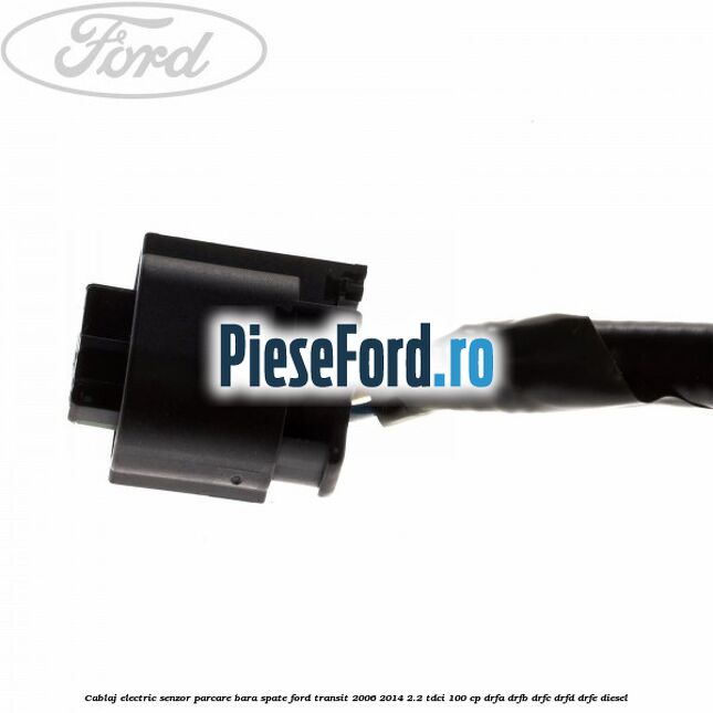 Cablaj electric senzor parcare bara spate Ford Transit 2006-2014 2.2 TDCi 100 cp Cablaj electric senzor parcare bara spate Ford Transit 2006-2014 2.2 TDCi 100 cp DRFA, DRFB, DRFC, DRFD, DRFE diesel