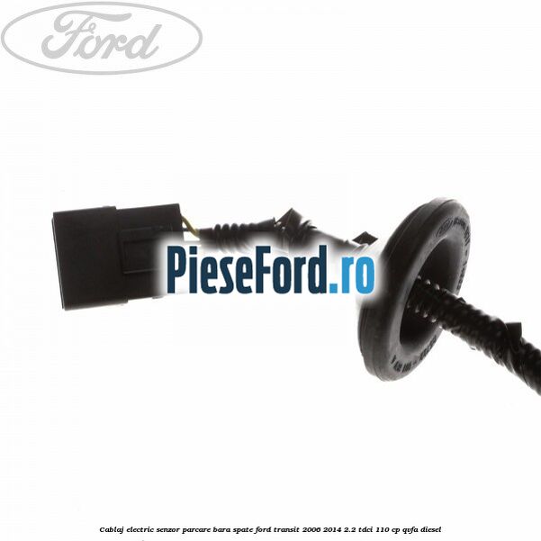 Cablaj electric senzor parcare bara spate Ford Transit 2006-2014 2.2 TDCi 110 cp Cablaj electric senzor parcare bara spate Ford Transit 2006-2014 2.2 TDCi 110 cp QVFA diesel