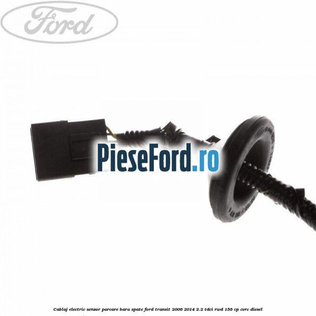 Cablaj electric senzor parcare bara spate Ford Transit 2006-2014 2.2 TDCi RWD 155 cp CVRC diesel