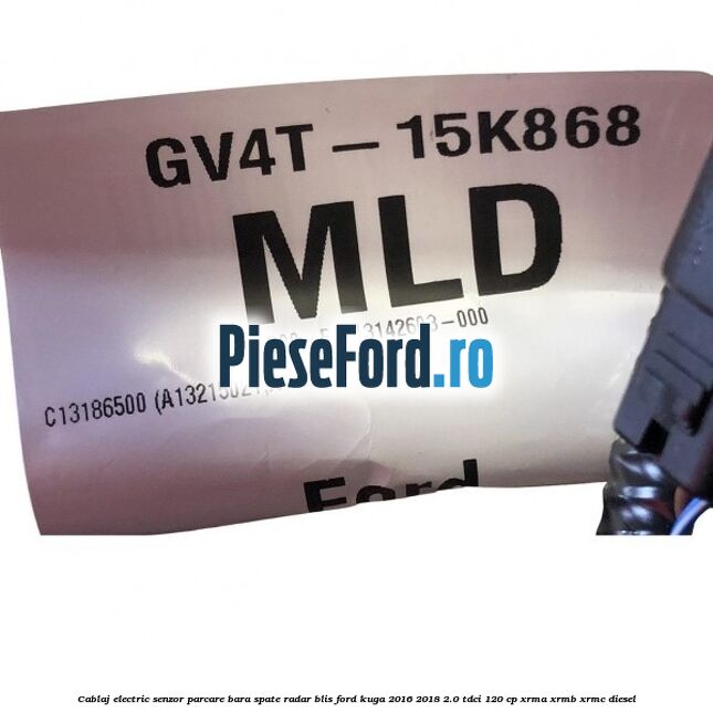 Cablaj electric senzor parcare bara spate radar BLIS Ford Kuga 2016-2018 2.0 TDCi 120 cp Cablaj electric senzor parcare bara spate radar BLIS Ford Kuga 2016-2018 2.0 TDCi 120 cp XRMA, XRMB, XRMC diesel