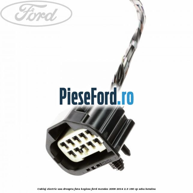 Cablaj electric usa dreapta fata keyless Ford Mondeo 2008-2014 2.3 160 cp Cablaj electric usa dreapta fata keyless Ford Mondeo 2008-2014 2.3 160 cp SEBA benzina