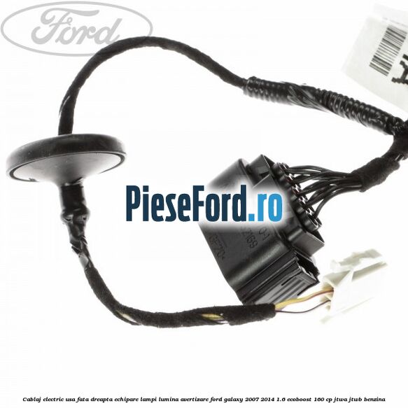 Cablaj electric usa fata dreapta echipare lampi lumina avertizare Ford Galaxy 2007-2014 1.6 EcoBoost 160 cp JTWA, JTWB benzina