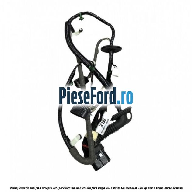 Cablaj electric usa fata dreapta echipare lumina ambientala Ford Kuga 2016-2018 1.5 EcoBoost 120 cp BNMA, BNMB, BNMC benzina