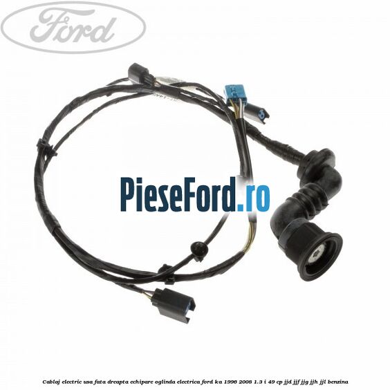 Cablaj electric usa fata dreapta echipare oglinda electrica Ford Ka 1996-2008 1.3 i 49 cp JJD, JJF, JJG, JJH, JJL benzina
