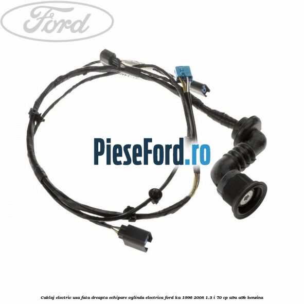 Cablaj electric usa fata dreapta echipare oglinda electrica Ford Ka 1996-2008 1.3 i 70 cp A9A, A9B benzina