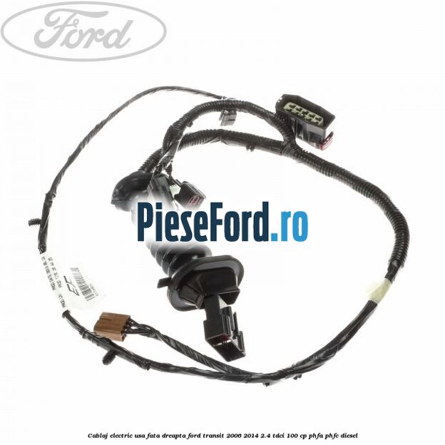 Cablaj electric usa fata dreapta Ford Transit 2006-2014 2.4 TDCi 100 cp PHFA, PHFC diesel