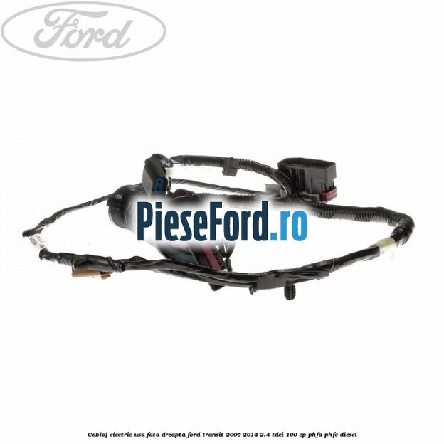 Cablaj electric usa fata dreapta Ford Transit 2006-2014 2.4 TDCi 100 cp PHFA, PHFC diesel