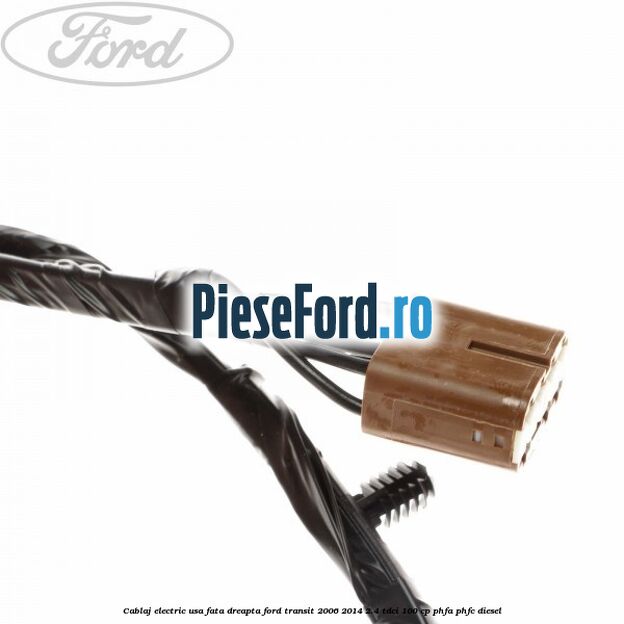 Cablaj electric usa fata dreapta Ford Transit 2006-2014 2.4 TDCi 100 cp PHFA, PHFC diesel