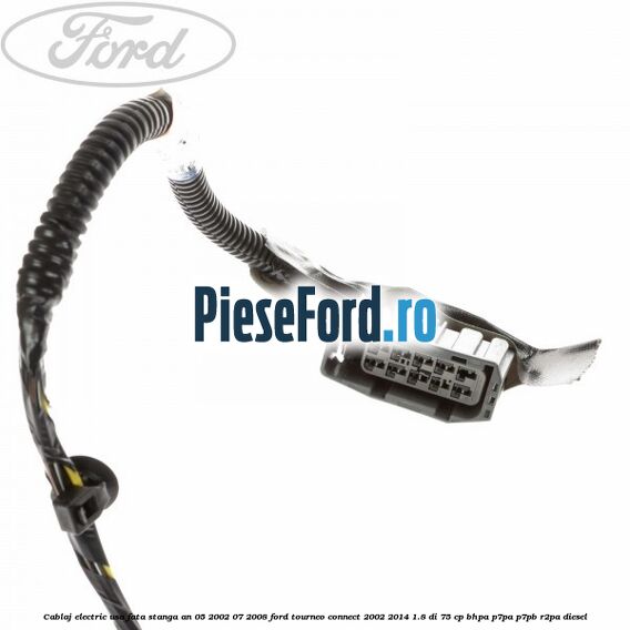Cablaj electric usa fata stanga an 05/2002-07/2008 Ford Tourneo Connect 2002-2014 1.8 Di 75 cp BHPA, P7PA, P7PB, R2PA diesel