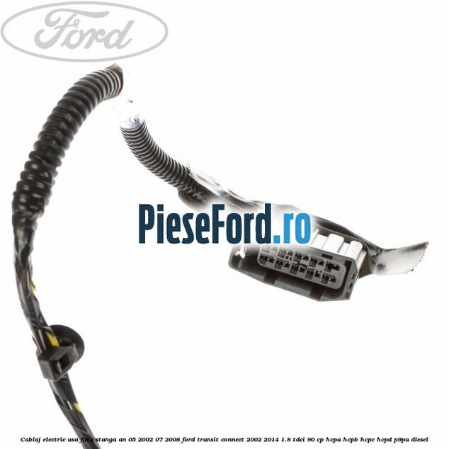 Cablaj electric usa fata stanga an 05/2002-07/2008 Ford Transit Connect 2002-2014 1.8 TDCi 90 cp HCPA, HCPB, HCPC, HCPD, P9PA diesel