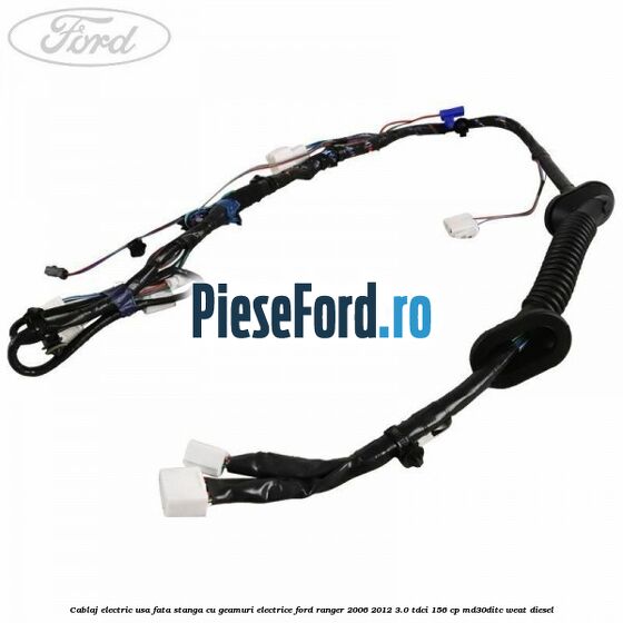 Cablaj electric usa fata stanga cu geamuri electrice Ford Ranger 2006-2012 3.0 TDCi 156 cp MD30DITC, WEAT diesel